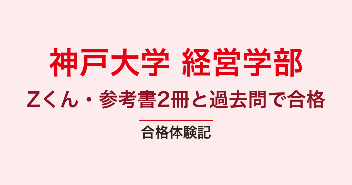 神戸大学 経営学部 編入の合格体験記｜Zくん・参考書2冊と過去問で合格