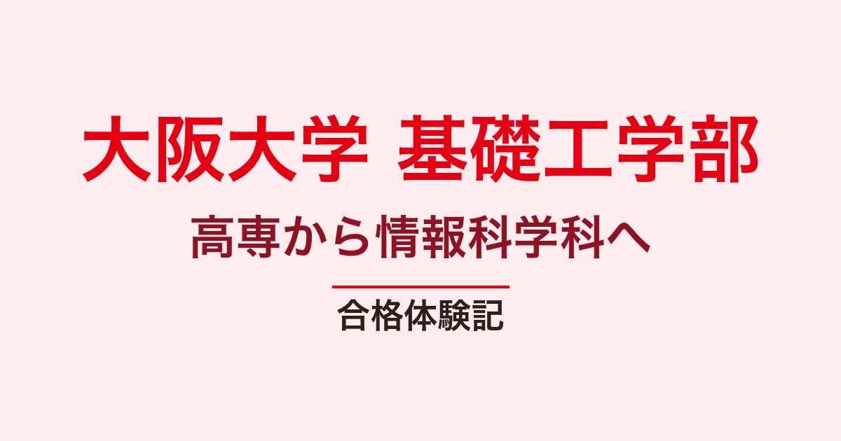 大阪大学 基礎工学部 編入の合格体験記｜T.Kさん・高専から情報科学科